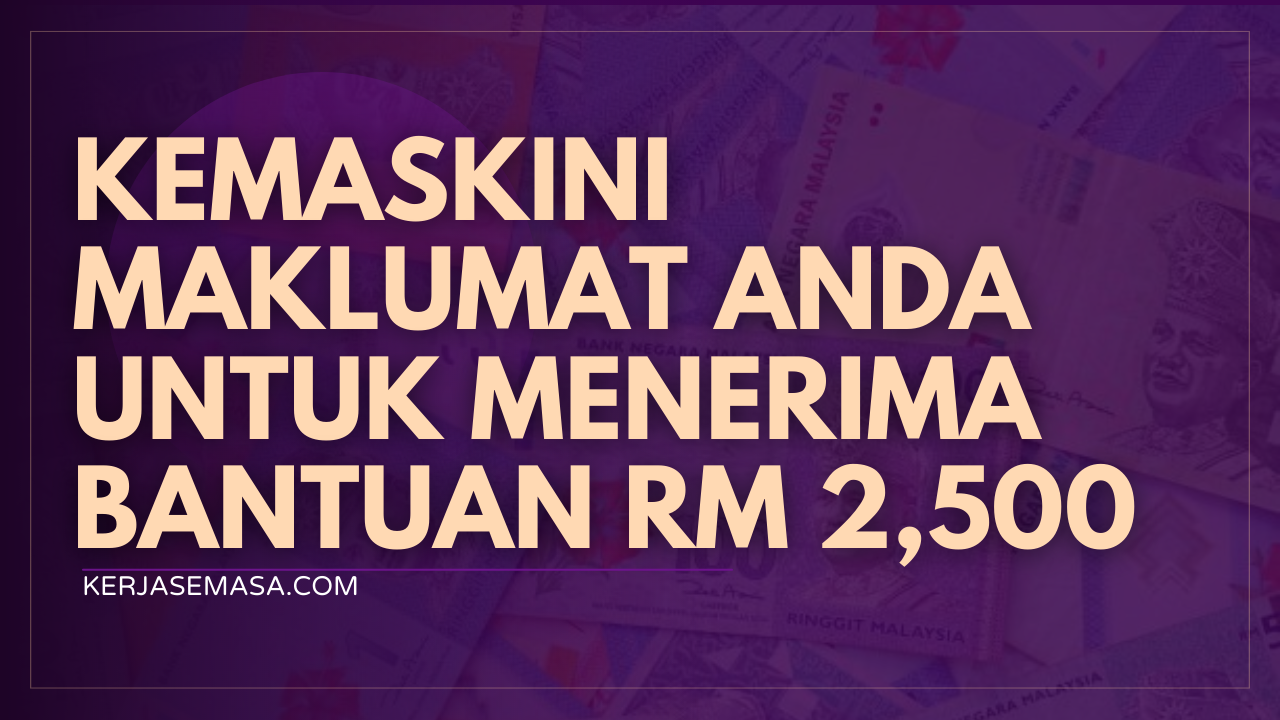 Kemaskini Maklumat Untuk Menerima Bantuan RM 2,500 Kemaskini Maklumat Untuk Menerima Bantuan RM 2,500